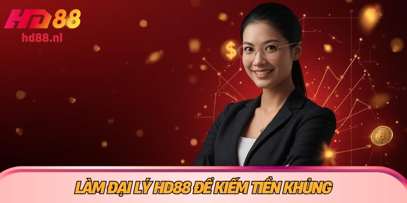 Làm đại lý HD88 để kiếm tiền khủng