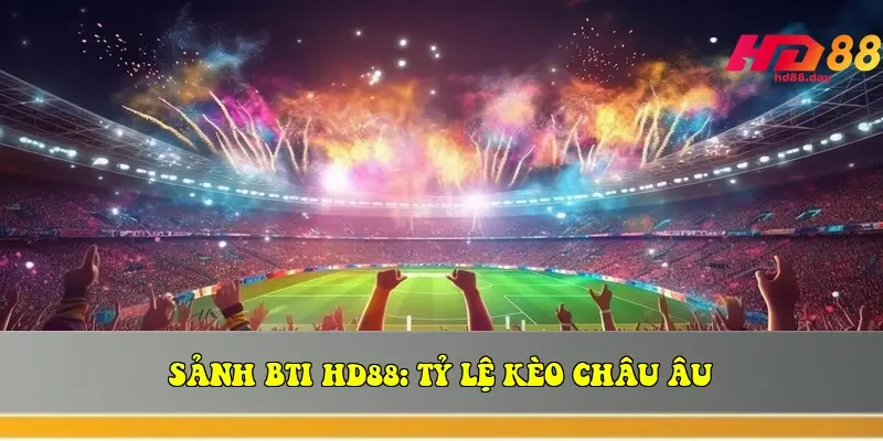 Sảnh BTi HD88: Tỷ Lệ Kèo Châu Âu Sảnh BTi HD88: Tỷ Lệ Kèo Châu Âu
